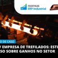 “Eu uso em 100% da minha empresa” diz representante de fábrica de trefilados sobre o Nomus ERP Industrial