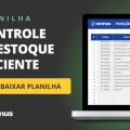 Planilha de controle de estoque eficiente [GRÁTIS]